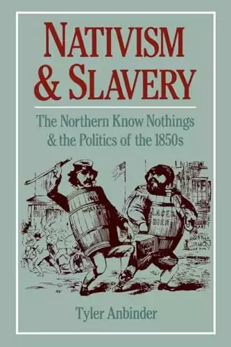 Nativism and Slavery: The Northern Know Nothings and the Politics of the 1850s