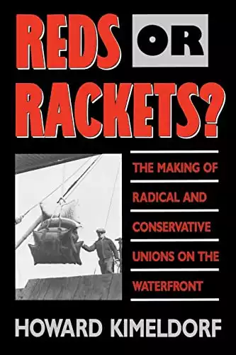 Reds or Rackets?: The Making of Radical and Conservative Unions on the Waterfront
