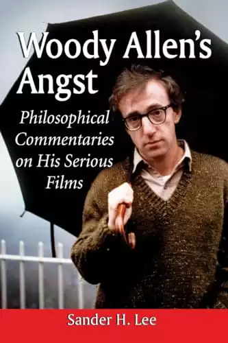 Woody Allen's Angst: Philosophical Commentaries on His Serious Films
