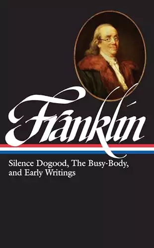 Benjamin Franklin: Silence Dogood, The Busy-Body, and Early Writings (LOA #37a) (Library of America)