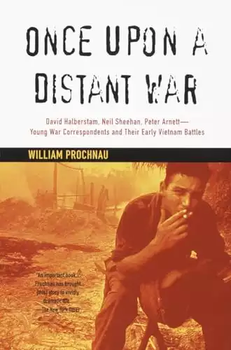 Once Upon a Distant War: David Halberstam, Neil Sheehan, Peter Arnett--Young War Correspondents and Their Early Vietnam Battles