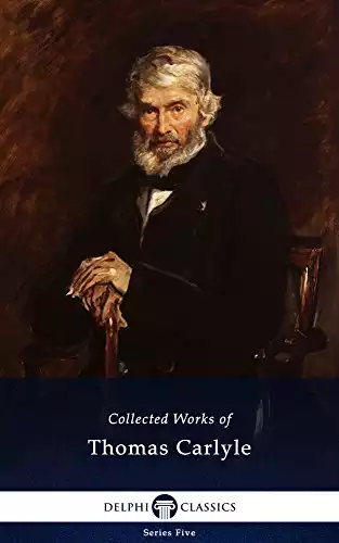 Delphi Collected Works of Thomas Carlyle (Illustrated) (Series Five Book 12)