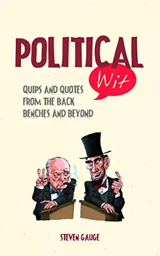 Political Wit: Quips and Quotes from the Back Benches and Beyond