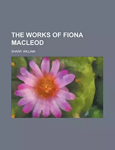 The Works of Fiona Macleod Volume IV