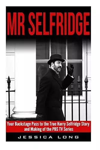 Mr Selfridge: Your Backstage Pass to the True Harry Selfridge Story and Making of the PBS TV Series (British TV Drama & Movie Series)