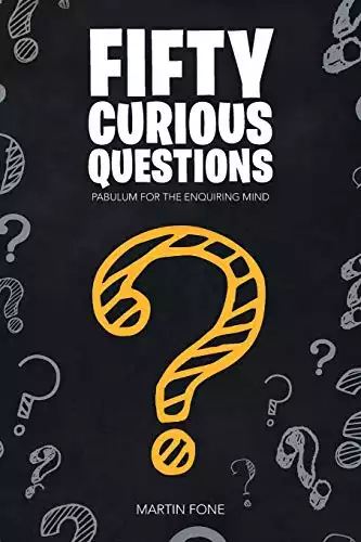 Fifty Curious Questions: Pabulum for the Enquiring Mind