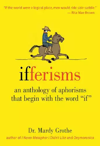 Ifferisms: An Anthology of Aphorisms That Begin with the Word "IF"