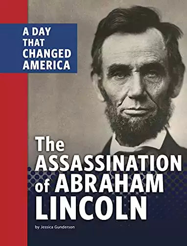 The Assassination of Abraham Lincoln: A Day That Changed America (Days That Changed America)