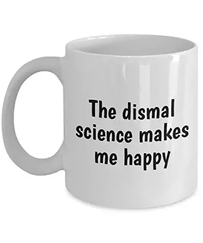 Funny Economics Mug - Economist Gift Idea - Economics Teacher or Student Present - Dismal Science Makes Me Happy