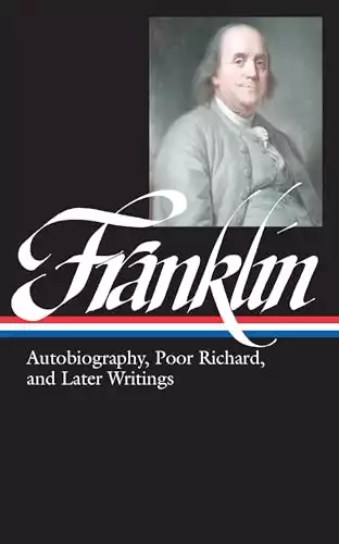 Benjamin Franklin: Autobiography, Poor Richard, and Later Writings (Library of America)