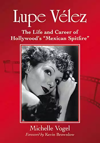 Lupe Velez: The Life and Career of Hollywood's "Mexican Spitfire"