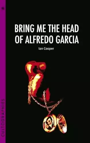 Bring Me the Head of Alfredo Garcia (Cultographies)