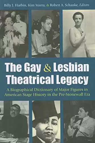 The Gay and Lesbian Theatrical Legacy: A Biographical Dictionary of Major Figures in American Stage History in the Pre-Stonewall Era (Triangulations: Lesbian/Gay/Queer Theater/Drama/Performance)