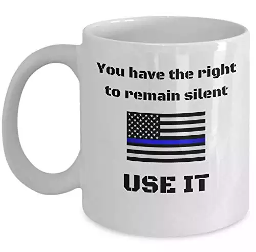 You have the right to remain silent use it - Funny Police officer joke coffee mug gift - Police force law enforcement - policeman blue lives matter - The thin blue line flag Hilarious cop gifts