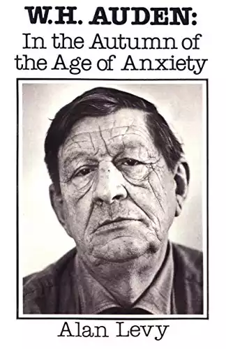 W. H. Auden: In the Autumn of the Age of Anxiety