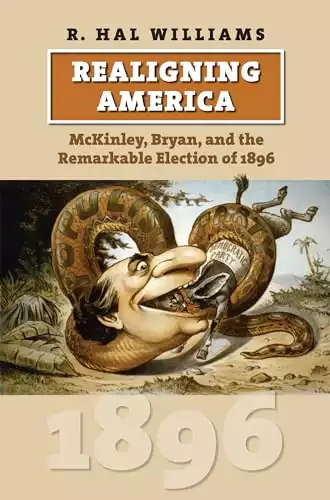 Realigning America: McKinley, Bryan, and the Remarkable Election of 1896 (American Presidential Elections)