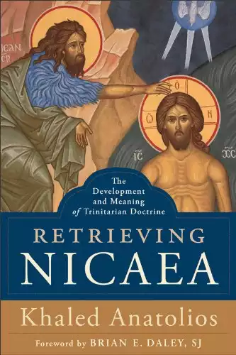 Retrieving Nicaea: The Development and Meaning of Trinitarian Doctrine