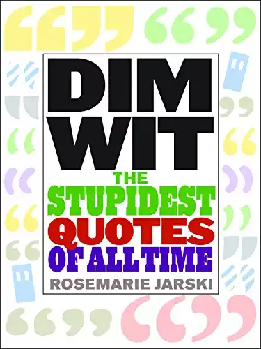 Dim Wit: The Stupidest Quotes of All Time