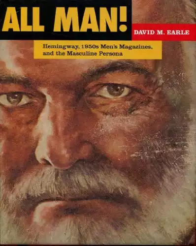 All Man!: Hemingway, 1950s Men's Magazines, and the Masculine Persona