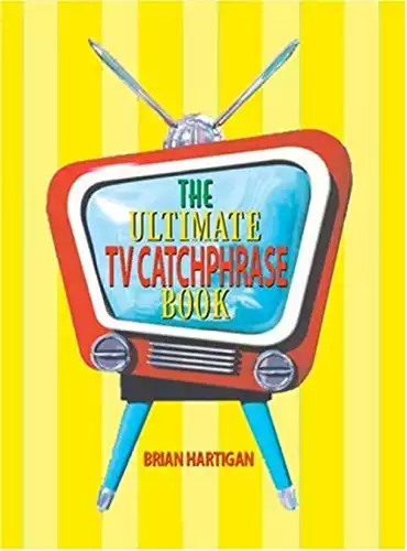The Ultimate TV Catchphrase Book: An encyclopedia of television’s most memorable buzzwords, slogans, and catchphrases and the fascinating stories behind them (1945-2005)