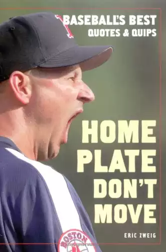 Home Plate Don't Move: Baseball's Best Quotes and Quips