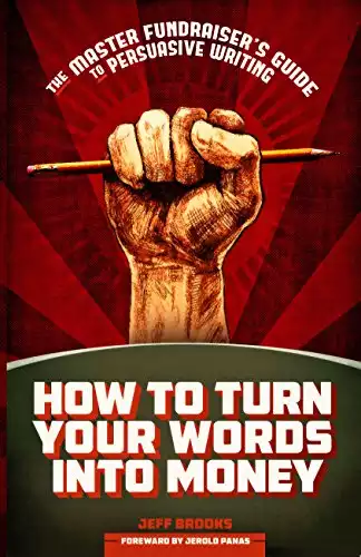 How to Turn Your Words Into Money: The Master Fundraiser's Guide to Persuasive Writing