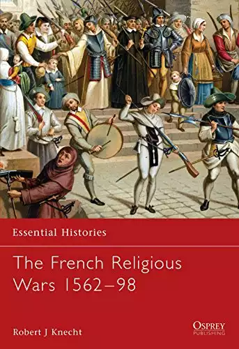 The French Religious Wars 1562–1598 (Essential Histories)