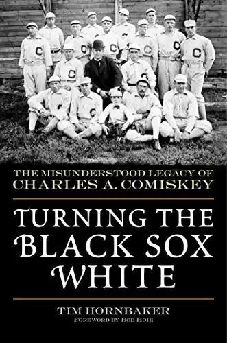 Turning the Black Sox White: The Misunderstood Legacy of Charles A. Comiskey