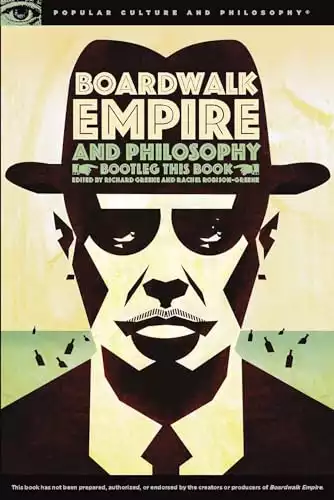 Boardwalk Empire and Philosophy: Bootleg This Book (Popular Culture and Philosophy, 77)