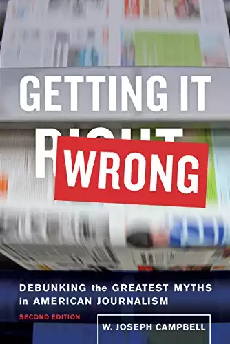 Getting It Wrong: Debunking the Greatest Myths in American Journalism