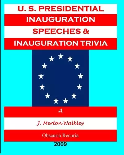 U.S. Presidential Inauguration Speeches & Inauguration Trivia: Obscuria Recuria