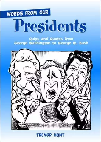 Words from Our Presidents: Quips and Quotes from George Washington to George W. Bush
