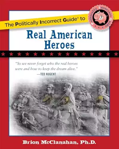 The Politically Incorrect Guide to Real American Heroes (The Politically Incorrect Guides)