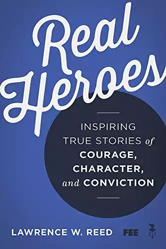 Real Heroes: Inspiring True Stories of Courage, Character, and Conviction