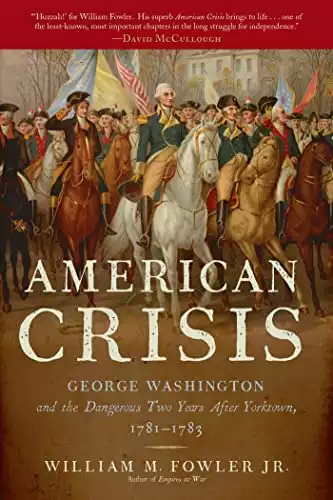 An American Crisis: George Washington and the Dangerous Two Years After Yorktown, 1781-1783