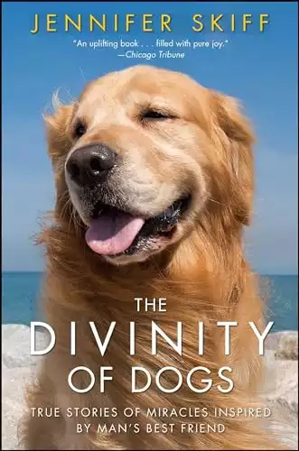 The Divinity of Dogs: True Stories of Miracles Inspired by Man's Best Friend