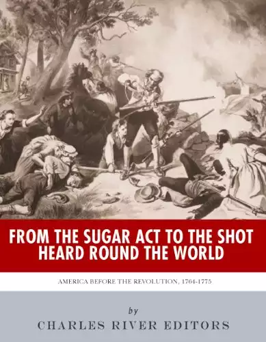 From the Sugar Act to the Shot Heard Round the World: America Before the Revolution, 1764-1775