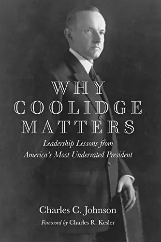 Why Coolidge Matters: Leadership Lessons from Americas Most Underrated President