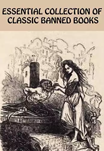 ESSENTIAL COLLECTION OF CLASSIC BANNED BOOKS: Adam Bede, Fanny Hill, Candide, The Hunchback Of Notre Dame, The Awakening, Sister Carrie, Women In Love, Madame Bovary, And Many More…