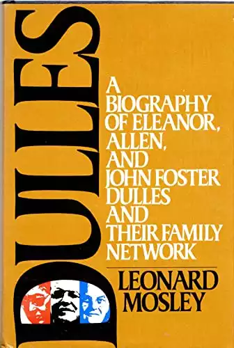 Dulles: A Biography of Eleanor, Allen and John Foster Dulles and Their Family Network