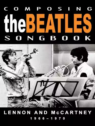 The Beatles - Composing The Beatles Songbook: Lennon And McCartney 1966-1970