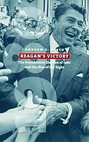 Reagan's Victory: The Presidential Election of 1980 and the Rise of the Right (American Presidential Elections)