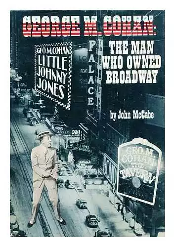 George M. Cohan: The man who owned Broadway