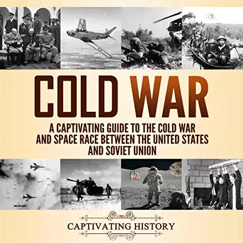 Cold War: A Captivating Guide to the Cold War and Space Race Between the United States and Soviet Union