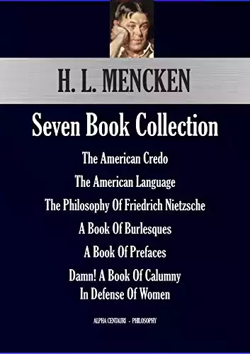H. L. Mencken Seven Book Collection: The American Credo; The American Language; The Philosophy Of Friedrich Nietzsche; A Book Of Burlesques; A Book Of ... Calumny (Alpha Centauri Philosophy 14451)