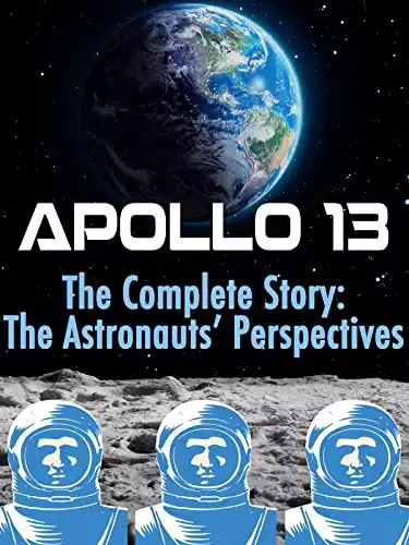 Apollo 13: The Complete Story: The Astronauts' Perspectives