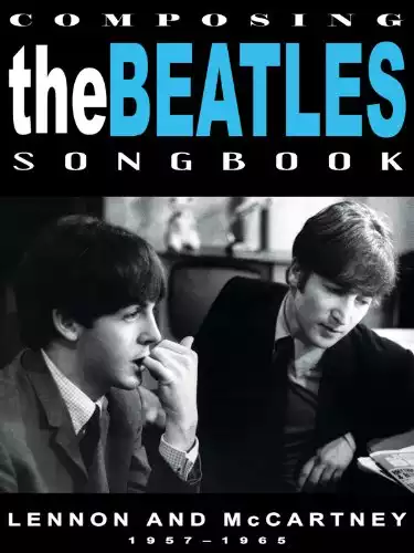 The Beatles - Composing The Beatles Songbook: Lennon And McCartney 1957 - 1965