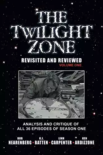 The Twilight Zone: Revisited and Reviewed (Volume I) Analysis and Critique of All 36 Episodes of Season One