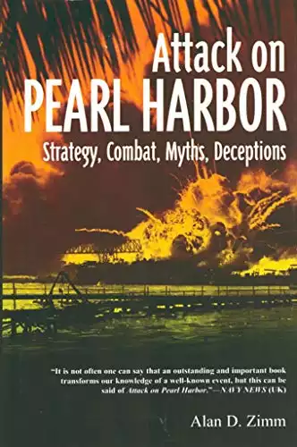 The Attack on Pearl Harbor: Strategy, Combat, Myths, Deceptions