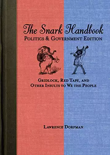The Snark Handbook: Politics and Government Edition: Gridlock, Red Tape, and Other Insults to We the People (Snark Series)